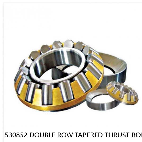 530852 DOUBLE ROW TAPERED THRUST ROLLER BEARINGS