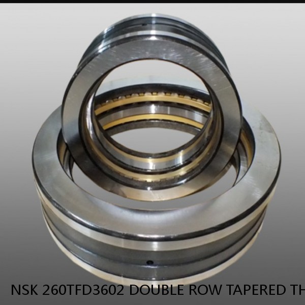 NSK 260TFD3602 DOUBLE ROW TAPERED THRUST ROLLER BEARINGS